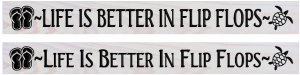 Life is better in flip flops sign